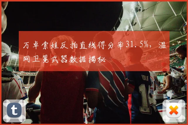 万卓索娃反拍直线得分率31.5%，温网卫冕武器数据揭秘