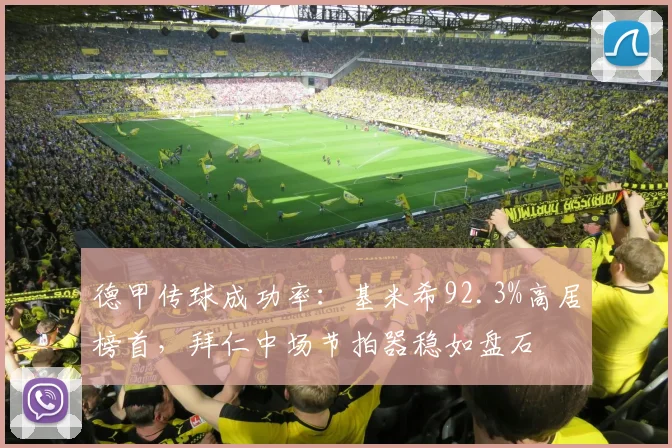 德甲传球成功率:基米希92.3%高居榜首,拜仁中场节拍器稳如盘石