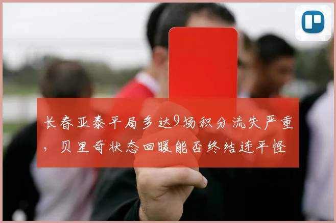 长春亚泰平局多达9场积分流失严重，贝里奇状态回暖能否终结连平怪圈？