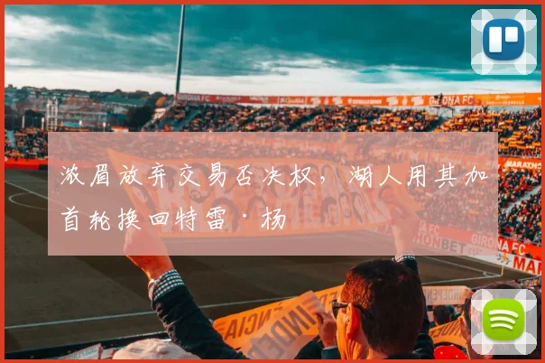浓眉放弃交易否决权，湖人用其加首轮换回特雷·杨