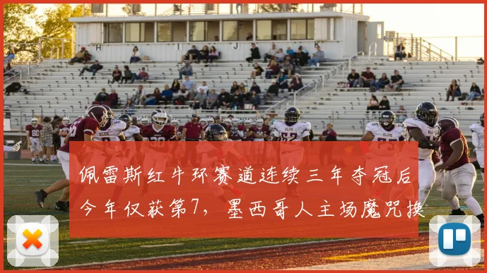佩雷斯红牛环赛道连续三年夺冠后今年仅获第7，墨西哥人主场魔咒换个地方也逃不掉？
